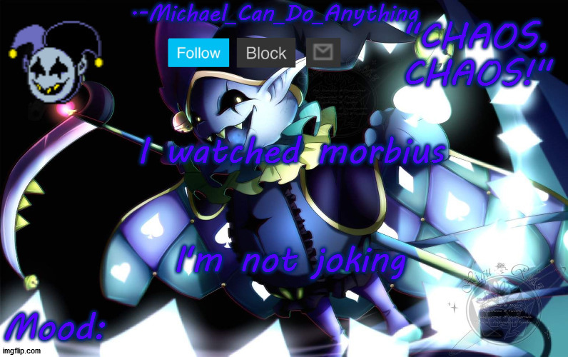 Michael's Jevil temp | I watched morbius; I'm not joking | image tagged in michael's jevil temp | made w/ Imgflip meme maker