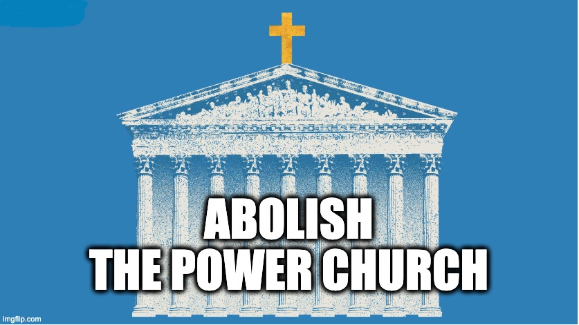 ABOLISH
THE POWER CHURCH | image tagged in memes,separation of church and state,coup,illegitimate,anti-abortion rights,violence against women | made w/ Imgflip meme maker