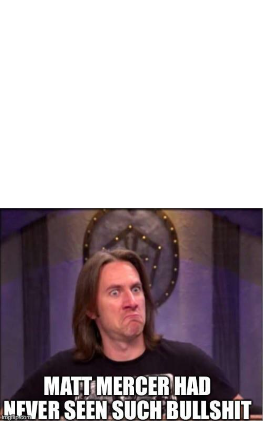 High Quality Matt Mercer had never seen such bullshit Blank Meme Template