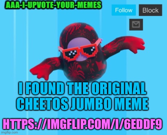 I FOUND THE ORIGINAL CHEETOS JUMBO MEME; HTTPS://IMGFLIP.COM/I/6EDDF9 | image tagged in fall guys temp or something idk | made w/ Imgflip meme maker