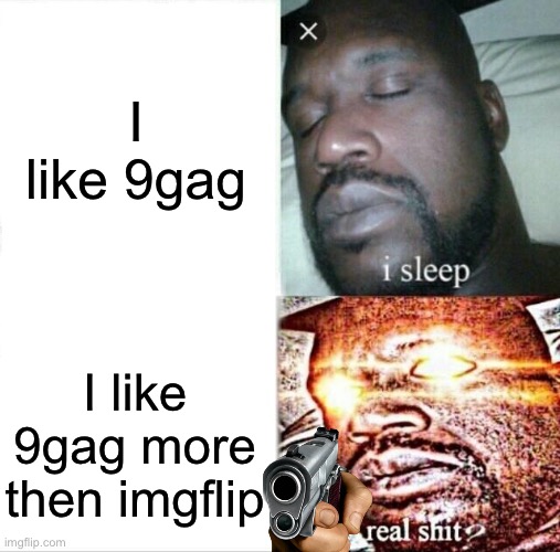 Sleeping Shaq Meme | I like 9gag; I like 9gag more then imgflip | image tagged in memes,sleeping shaq | made w/ Imgflip meme maker