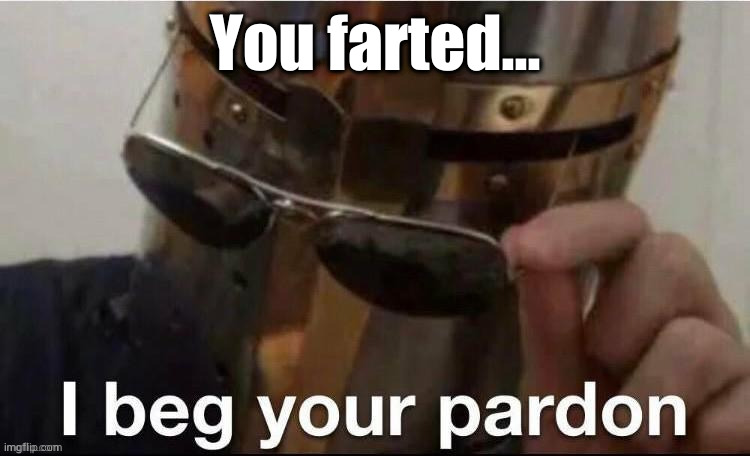 pardon | You farted... | image tagged in pardon | made w/ Imgflip meme maker