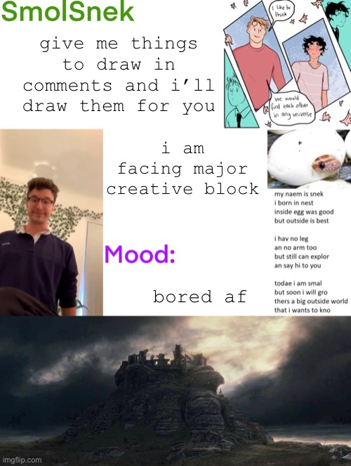 creative block = not a good time | give me things to draw in comments and i’ll draw them for you; i am facing major creative block; bored af | image tagged in smolsnek s announcement temp | made w/ Imgflip meme maker