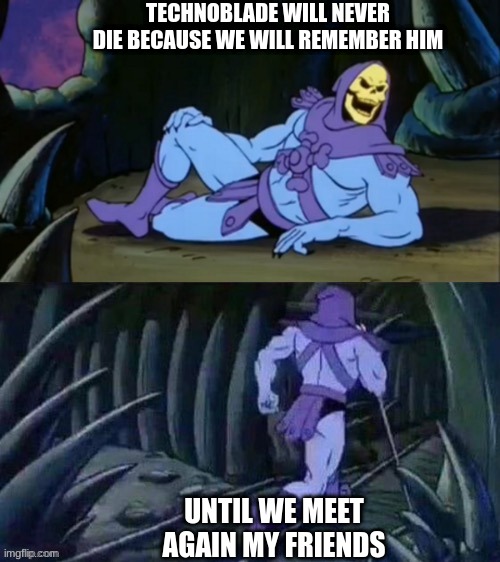 Technobalde Never dies | TECHNOBLADE WILL NEVER DIE BECAUSE WE WILL REMEMBER HIM; UNTIL WE MEET AGAIN MY FRIENDS | image tagged in skeletor disturbing facts | made w/ Imgflip meme maker