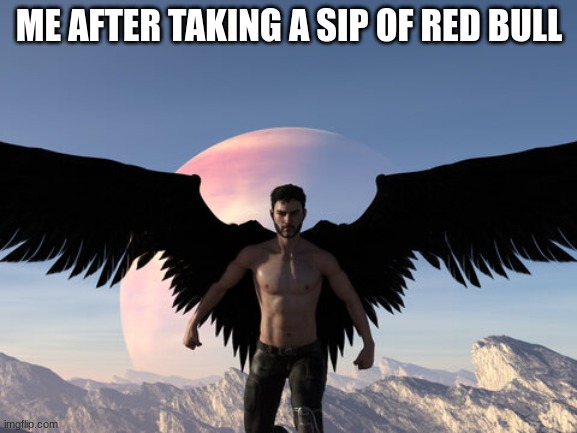 ME AFTER TAKING A SIP OF RED BULL | image tagged in red bull | made w/ Imgflip meme maker