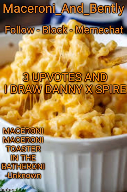 Maceroni temp | 3 UPVOTES AND I DRAW DANNY X SPIRE | image tagged in maceroni temp | made w/ Imgflip meme maker