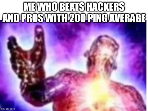 ME WHO BEATS HACKERS AND PROS WITH 200 PING AVERAGE | made w/ Imgflip meme maker