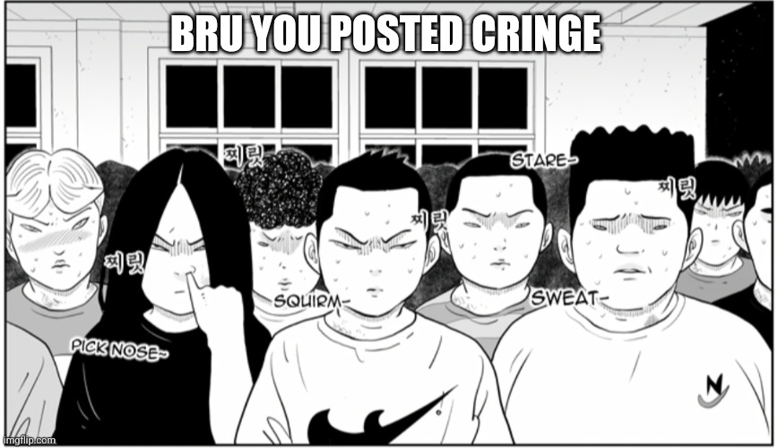 Brubyou posted cringe | BRU YOU POSTED CRINGE | image tagged in funny,funny memes | made w/ Imgflip meme maker