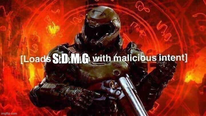 Loads shotgun with malicious intent | S.D.M.G | image tagged in loads shotgun with malicious intent | made w/ Imgflip meme maker