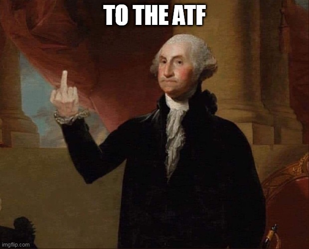 George washington july 4th | TO THE ATF | image tagged in georage washington middle finger,atf | made w/ Imgflip meme maker