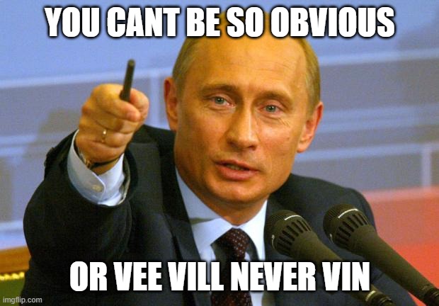 Good Guy Putin Meme | YOU CANT BE SO OBVIOUS OR VEE VILL NEVER VIN | image tagged in memes,good guy putin | made w/ Imgflip meme maker