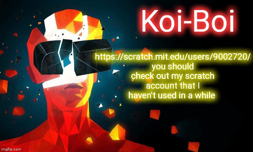 Koi-Boi superhot template | https://scratch.mit.edu/users/9002720/ you should check out my scratch account that I haven't used in a while | image tagged in koi-boi superhot template | made w/ Imgflip meme maker