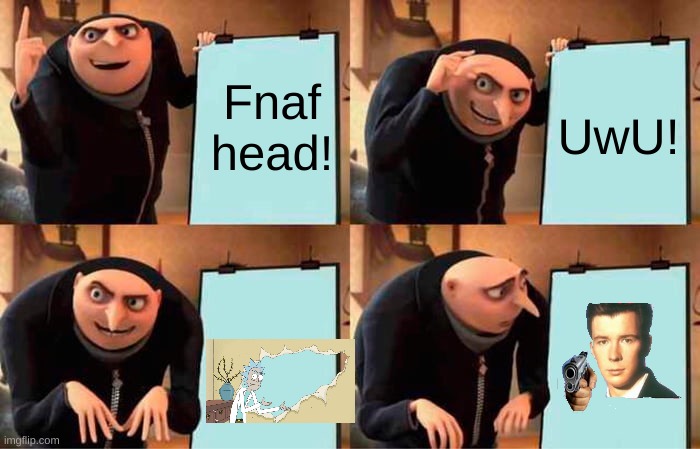 Death of Gru | Fnaf head! UwU! | image tagged in memes,gru's plan | made w/ Imgflip meme maker