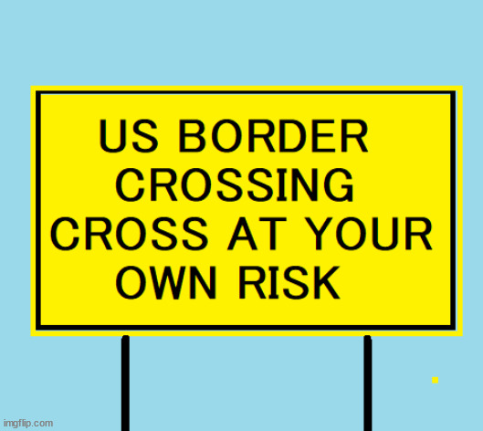 US border crossing | image tagged in mass shooting,2nd amendment,murder death kill,pro-death,guns | made w/ Imgflip meme maker