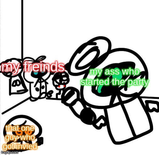 lol credit to mix for the template | my freinds; my ass who started the party; that one guy who got invied | image tagged in chaotic party,party,freinds,memes,funny,lol | made w/ Imgflip meme maker