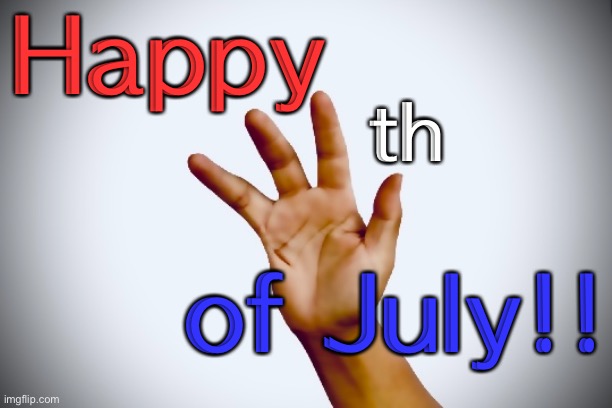 July 4th | Happy; th; of July!! | image tagged in july 4th | made w/ Imgflip meme maker