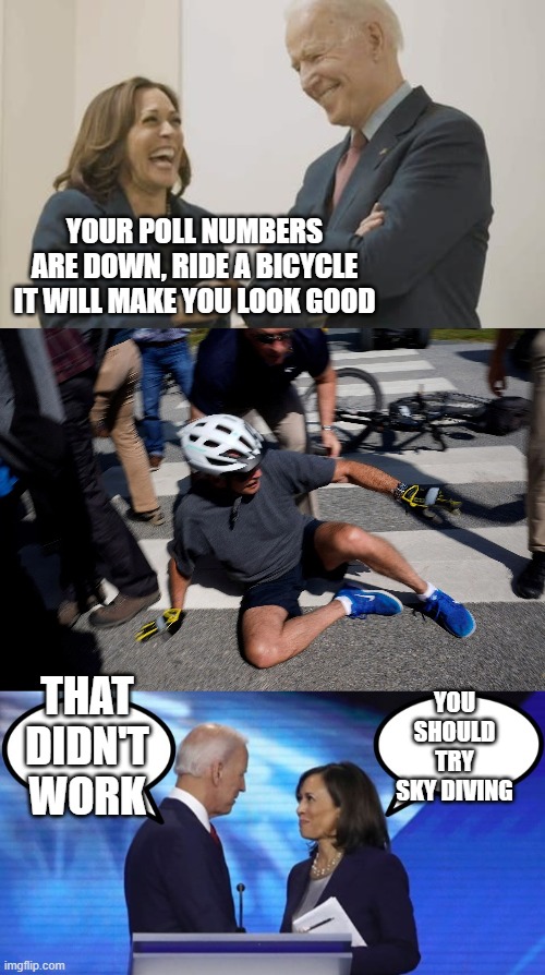 Kamala advises President Biden | YOUR POLL NUMBERS ARE DOWN, RIDE A BICYCLE IT WILL MAKE YOU LOOK GOOD; THAT DIDN'T WORK; YOU SHOULD TRY SKY DIVING | image tagged in biden harris laughing,biden harris dialogue | made w/ Imgflip meme maker
