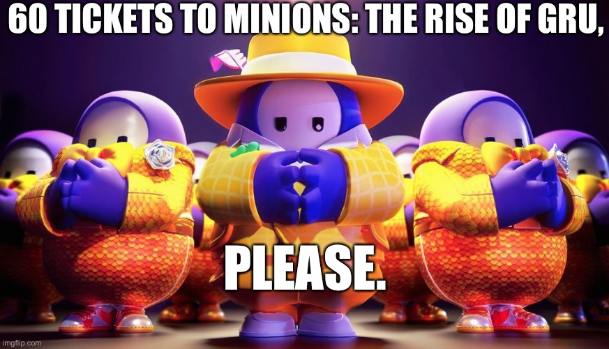 60 TICKETS TO MINIONS: THE RISE OF GRU, PLEASE. | made w/ Imgflip meme maker