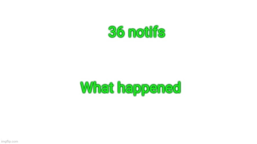 Yoshi_Official Announcement Temp v15 | 36 notifs; What happened | image tagged in yoshi_official announcement temp v15 | made w/ Imgflip meme maker