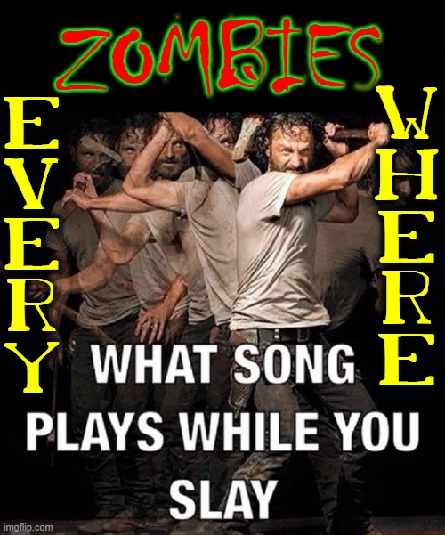 Enquiring Minds Wanna Know! | ZOMBIES; E
V
E
R
Y; W
H
E
R
E | image tagged in vince vance,memes,fighting,zombies,walking dead,favorite song | made w/ Imgflip meme maker