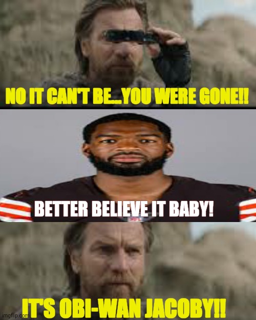 NFL THIS SEASON: |  NO IT CAN'T BE...YOU WERE GONE!! BETTER BELIEVE IT BABY! IT'S OBI-WAN JACOBY!! | image tagged in nfl memes,cleveland browns,AFCNorthMemeWar | made w/ Imgflip meme maker