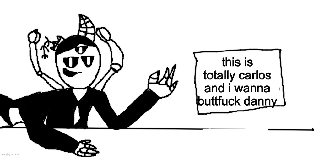 Le Idiot in a suit | this is totally carlos and i wanna buttfuck danny | image tagged in le idiot in a suit | made w/ Imgflip meme maker