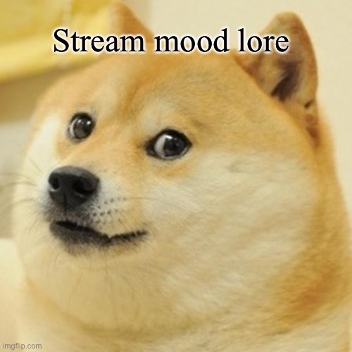 Title | Stream mood lore | image tagged in memes,doge | made w/ Imgflip meme maker