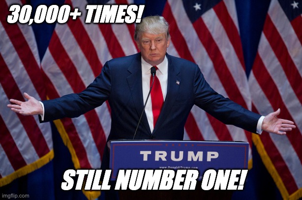 Donald Trump | 30,000+ TIMES! STILL NUMBER ONE! | image tagged in donald trump | made w/ Imgflip meme maker
