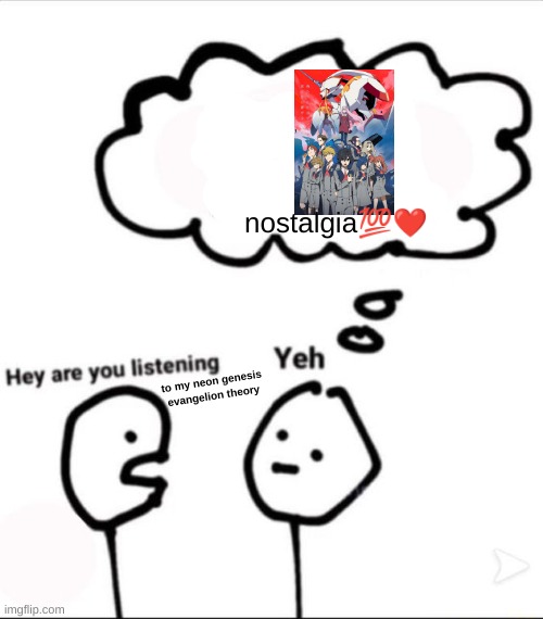NGE makes me think of DitF | nostalgia💯❤; to my neon genesis evangelion theory | image tagged in when you're not listening | made w/ Imgflip meme maker