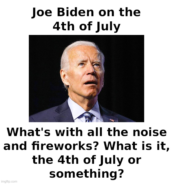 Joe Biden on the 4th of July | image tagged in clueless,joe biden,4th of july,fireworks | made w/ Imgflip meme maker