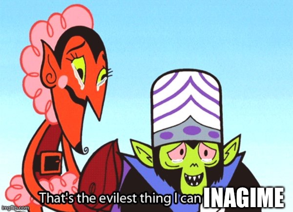 Thats the most evilest thing i can imagine | INAGIME | image tagged in thats the most evilest thing i can imagine | made w/ Imgflip meme maker