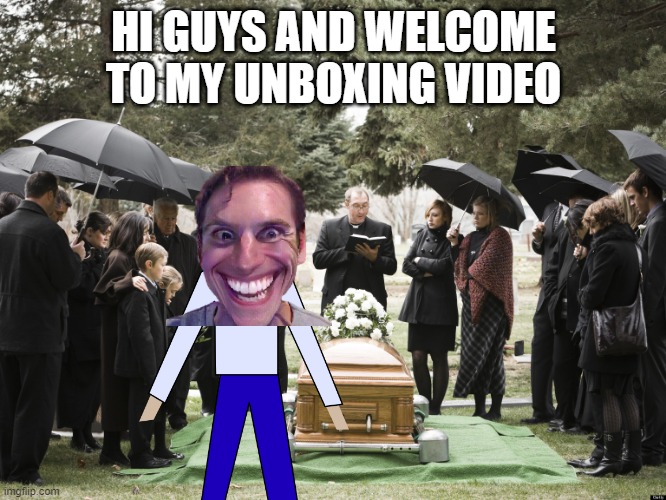 unboxing videos be like | HI GUYS AND WELCOME TO MY UNBOXING VIDEO | image tagged in funny memes,sus | made w/ Imgflip meme maker