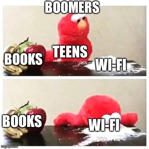elmo cocaine | BOOMERS; TEENS; WI-FI; BOOKS; BOOKS; WI-FI | image tagged in elmo cocaine | made w/ Imgflip meme maker