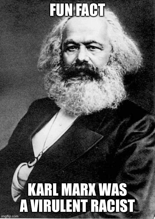 Karl Marx | FUN FACT; KARL MARX WAS A VIRULENT RACIST | image tagged in karl marx | made w/ Imgflip meme maker