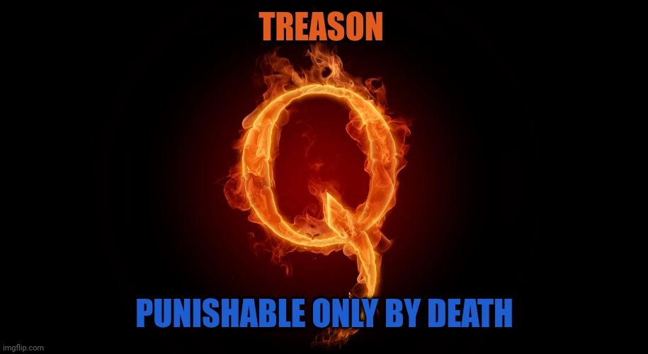 QANON | TREASON; PUNISHABLE ONLY BY DEATH | image tagged in qanon | made w/ Imgflip meme maker