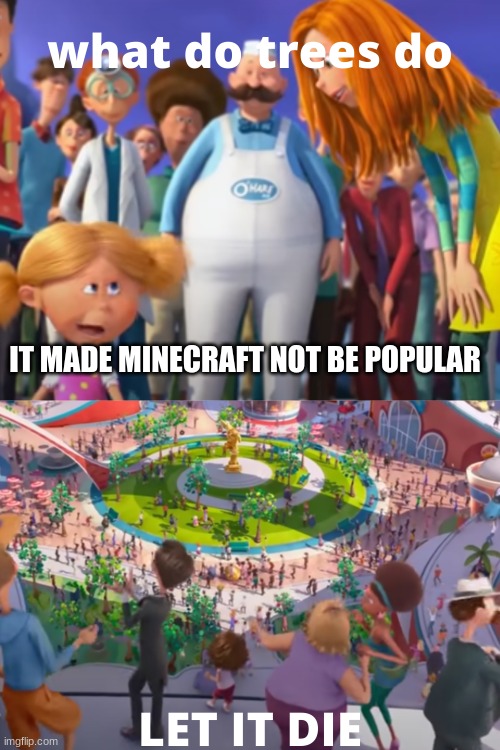 IT MADE MINECRAFT NOT BE POPULAR | image tagged in funny memes | made w/ Imgflip meme maker