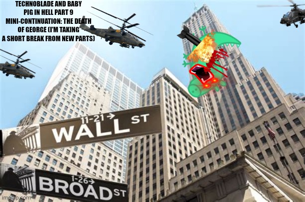 TECHNOBLADE AND BABY PIG IN HELL PART 9 MINI-CONTINUATION: THE DEATH OF GEORGE (I'M TAKING A SHORT BREAK FROM NEW PARTS) | made w/ Imgflip meme maker