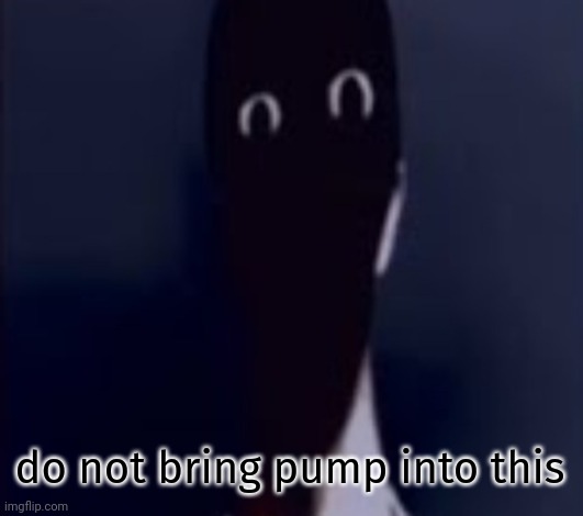 ŢHƏ ĀŁŢƏŘÑĀŢƏ | do not bring pump into this | image tagged in h | made w/ Imgflip meme maker