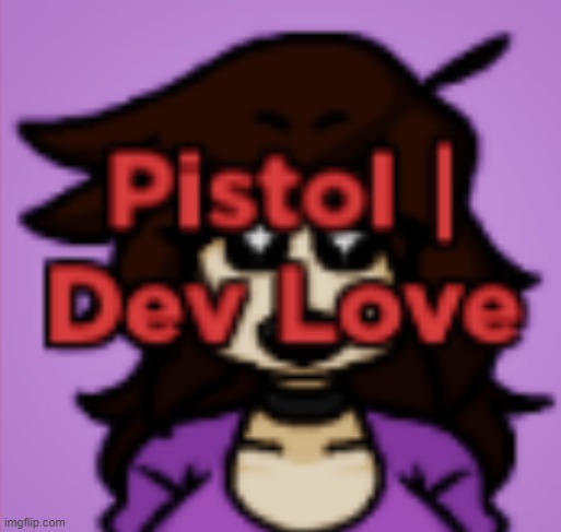 My brain told me to make this a template | image tagged in pistol dev love | made w/ Imgflip meme maker