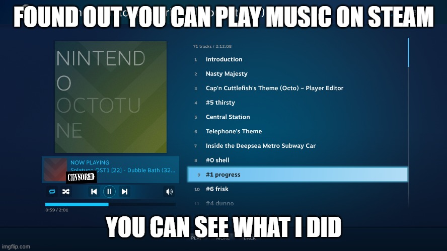 FOUND OUT YOU CAN PLAY MUSIC ON STEAM; YOU CAN SEE WHAT I DID | made w/ Imgflip meme maker