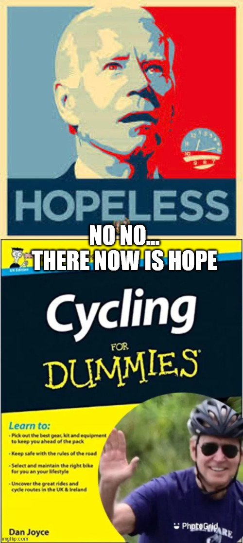 How long will his depends hold out on a bike will be the next hurdle... | NO NO... THERE NOW IS HOPE | image tagged in dementia,joe biden | made w/ Imgflip meme maker