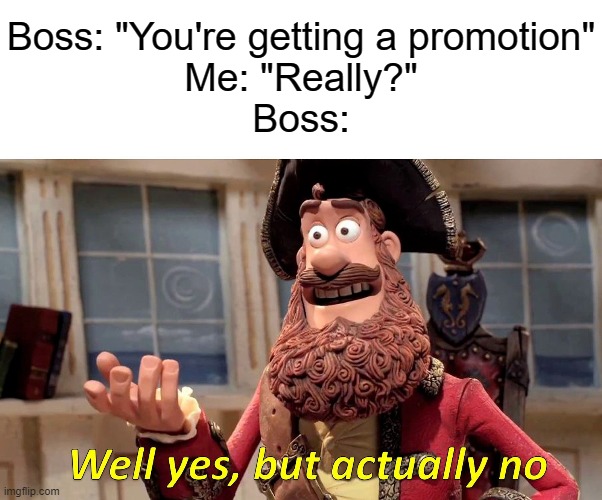 Daily Upload Schedule | Day Five: No Promotion? | Boss: "You're getting a promotion"
Me: "Really?"
Boss: | image tagged in memes,well yes but actually no | made w/ Imgflip meme maker