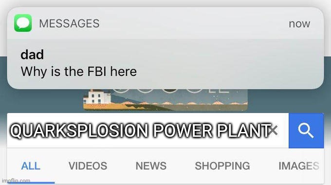 why is the FBI here? | QUARKSPLOSION POWER PLANT | image tagged in why is the fbi here | made w/ Imgflip meme maker