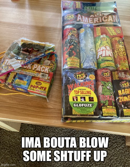 IMA BOUTA BLOW SOME SHTUFF UP | image tagged in fireworks | made w/ Imgflip meme maker