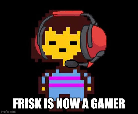 FRISK IS NOW A GAMER | made w/ Imgflip meme maker