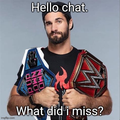 I am going to go see the fireworks soon | Hello chat. What did i miss? | image tagged in cool seth rollins | made w/ Imgflip meme maker