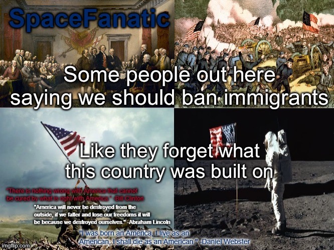SpaceFanatic American Announcement Template | Some people out here saying we should ban immigrants; Like they forget what this country was built on | image tagged in spacefanatic american announcement template | made w/ Imgflip meme maker