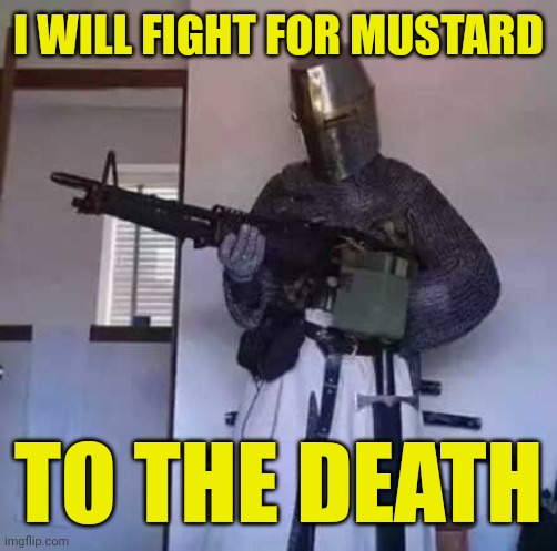 Crusader knight with M60 Machine Gun | I WILL FIGHT FOR MUSTARD TO THE DEATH | image tagged in crusader knight with m60 machine gun | made w/ Imgflip meme maker