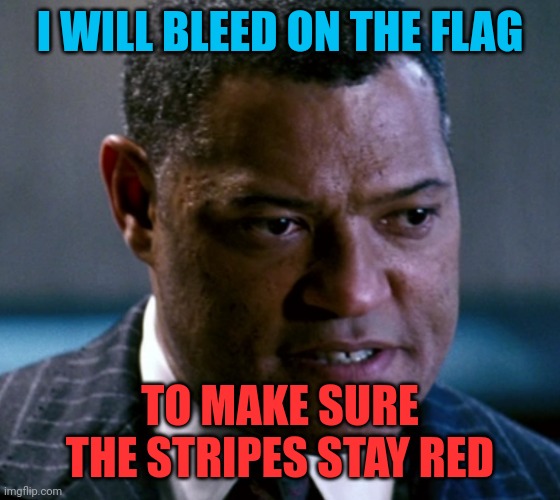 I WILL BLEED ON THE FLAG TO MAKE SURE THE STRIPES STAY RED | made w/ Imgflip meme maker