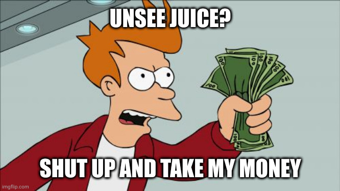 Shut Up And Take My Money Fry Meme | UNSEE JUICE? SHUT UP AND TAKE MY MONEY | image tagged in memes,shut up and take my money fry | made w/ Imgflip meme maker
